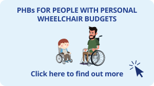 Click here for more information on PHBs for people with personal wheelchair budgets